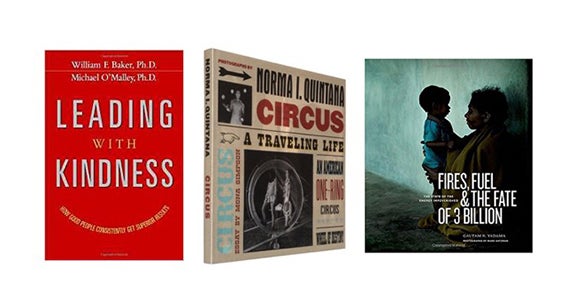 image of books Leading With Kindness by William F. Baker, Ph.D. and Michael O'Malley Ph.D., Circus A Traveling Life by Norma I. Quintana and Fires, Fuel & The Fate of 3 Billion by Gautam N. Yadama