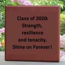 A paver brick that reads "Class of 2020: Strength, resilience and tenacity. Shine on forever!"