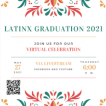An image with Latinx Graduation information: Latinx Graduation 2021. Join us for our virtual celebration. May 27, 2021. Via livestream, Facebook and YouTube. Thursday at 6 p.m.