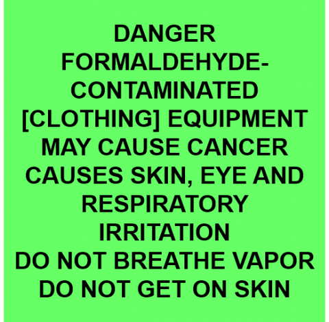 Danger Formaldehyde-contaminated [clothing] equipment may cause cancer causes skin, eye and respiratory irritation do not breathe vapor do not get on skin