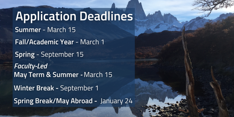 A photo of a mountain and a lake with text that says: Application Deadlines,  Summer - March 15  Fall/Academic Year - March 1  Spring - September 15,  Faculty-Led  May Term & Summer - March 15  Winter Break - September 1  Spring Break/May Abroad -  January 24