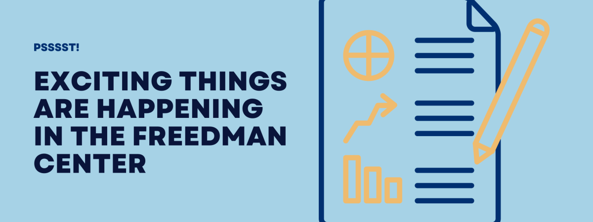A light blue field with navy blue text on it that reads "PSSSST! Exciting things are happening in the Freedman Center."