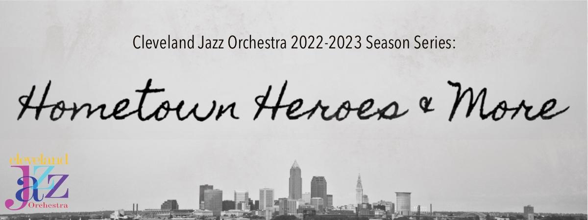 Cleveland Jazz Orchestra 2022-23 Season - "Hometown Heroes and More"