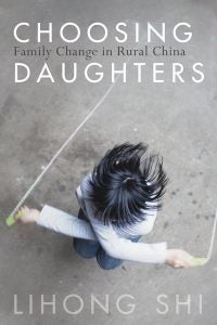 Cover of Lihong Shi's book "Choosing Daughters: Family Change in Rural China"