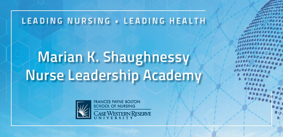A banner image with the message, "Leading Nursing, Leading Health. The Marian K. Shaughnessy Nurse Leadership Academy at the Frances Payne Bolton School of Nursing at Case Western Reserve University in Cleveland, Ohio."