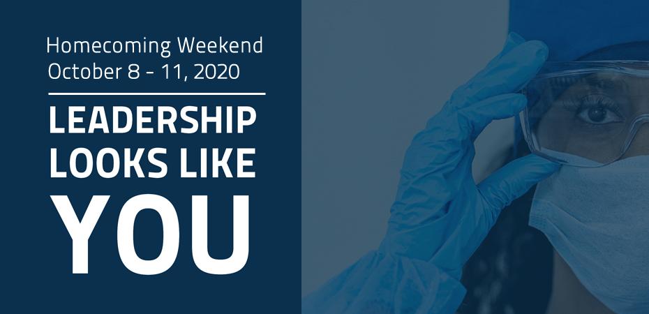 Photo of nurse in personal protective equipment with text reading, "Homecoming Weekend October 8-11, 2020. Leadership looks like you."