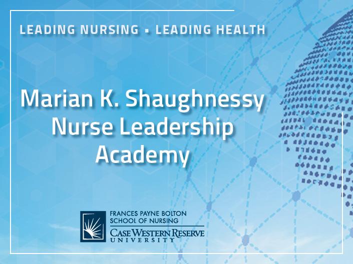 A banner image with the message, "Leading Nursing, Leading Health. The Marian K. Shaughnessy Nurse Leadership Academy at the Frances Payne Bolton School of Nursing at Case Western Reserve University in Cleveland, Ohio."
