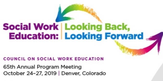 Social Work Education: Looking Back, Looking Forward Council on Social Work Education 65th Annual Program meeting, October 24 - 27, 2019, Denver Colorado