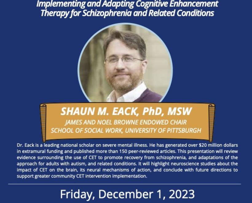 "Research Colloquium |  Implementing and Adapting Cognitive Enhancement Therapy for Schizophrenia and Related Conditions with Shaun M. Eack, PhD, MSW"