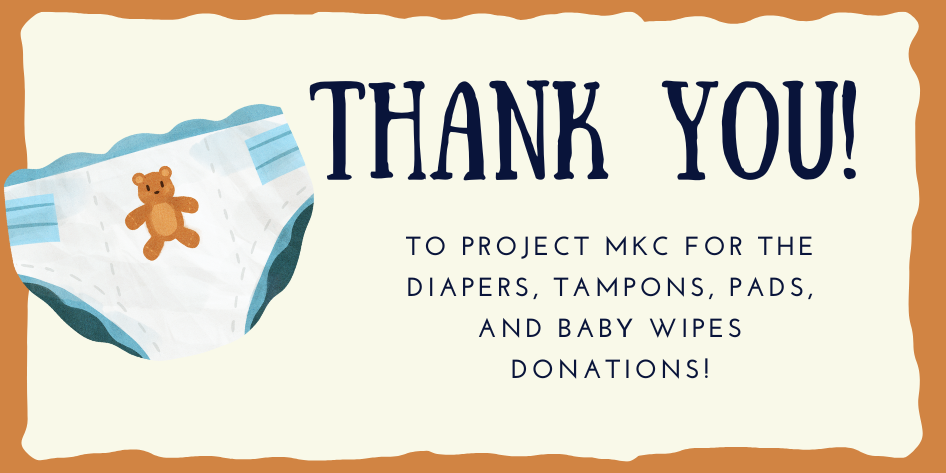 Thank you to Project MKC for the diapers, tampons, pads, and baby wipes donations