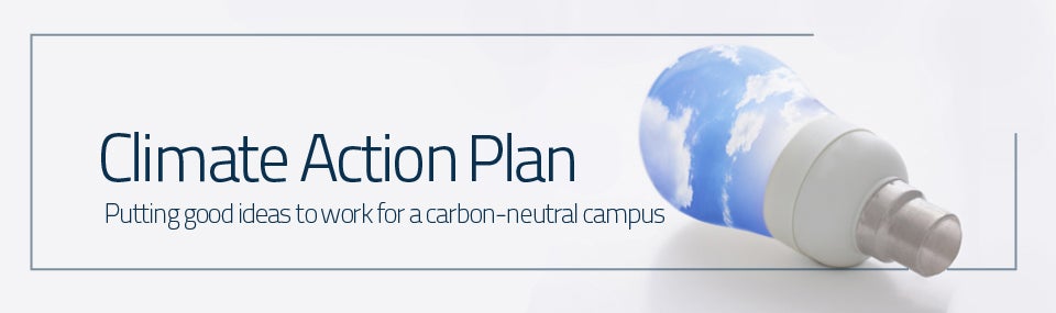 Climate Action Plan, Putting good ideas to work for a carbon-neutral campus