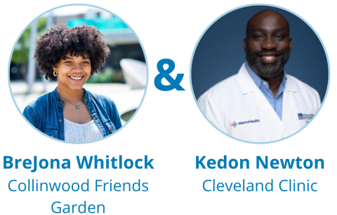 photos of BreJona Whitlock (Collinwood Friends Garden) and Kedon Newton (Cleveland Clinic)