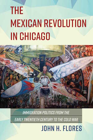 Book cover of 'The Mexican Revolution in Chicago: Immigration Politics from the Early Twentieth Century to the Cold War'