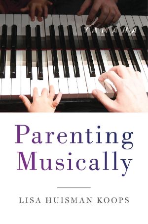 Front cover of "Parenting Musically" by Lisa Huisman Koops