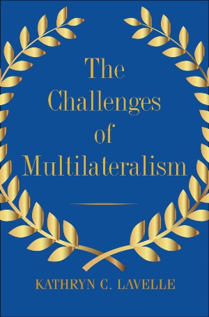 Front cover of "The Challenges of Multilateralism" by Kathryn C. Lavelle