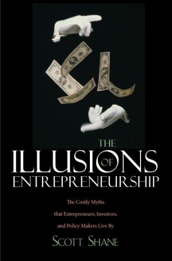 Illusions of Entrepreneurship: The Costly Myths that Enbtrepreneurs, Investors, and Policy Makers Live By book cover